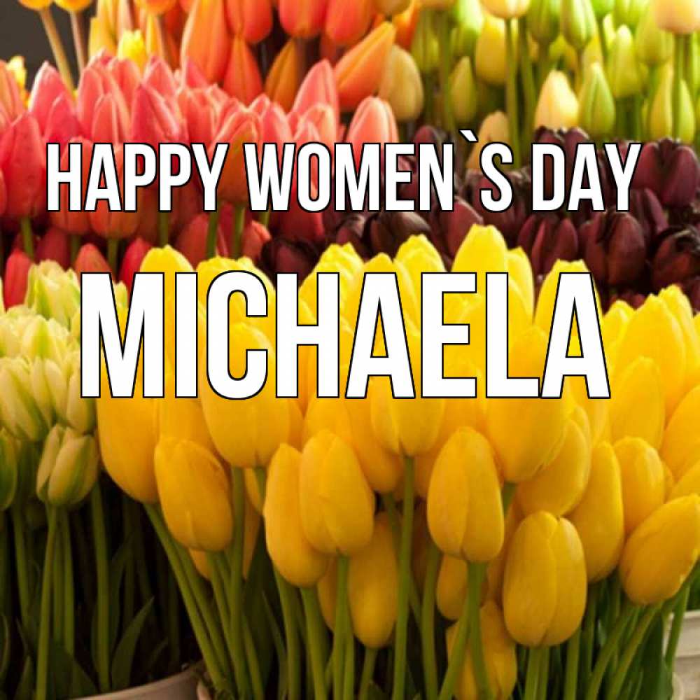 Greetings card с именем, Michaela happy women`s day цветы Greetings with text for free download 